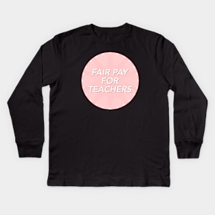 Fair Pay For Teachers - Increase Teacher Salary Kids Long Sleeve T-Shirt